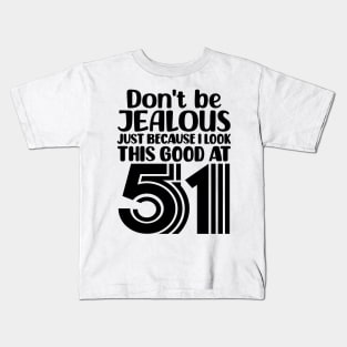 Don't Be Jealous Just Because I look This Good At 51 Kids T-Shirt